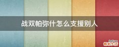 战双帕弥什怎么支援别人