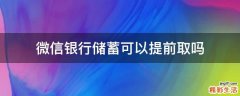 微信银行储蓄可以提前取吗