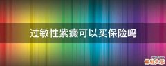 过敏性紫癜可以买保险吗