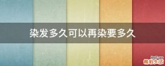 染发多久可以再染要多久