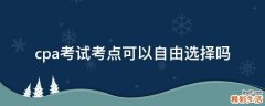 cpa考试考点可以自由选择吗