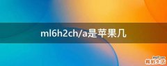 ml6h2ch/a是苹果几