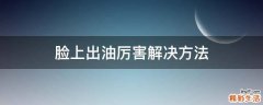 脸上出油厉害解决方法