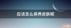应该怎么保养皮肤呢