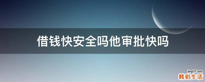 借钱快安全吗他审批快吗