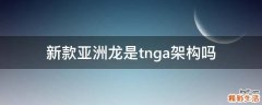 新款亚洲龙是tnga架构吗