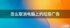 怎么取消电脑上的垃圾广告