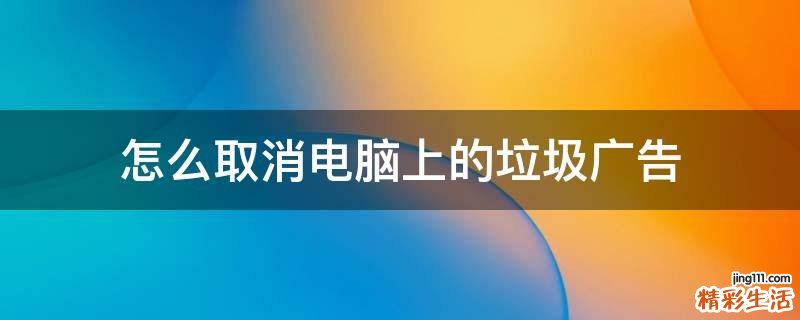 怎么取消电脑上的垃圾广告