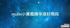 mulin小黄瓶精华液好用吗