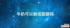 牛奶可以做成面膜吗