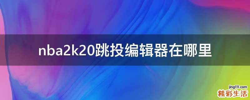 nba2k20跳投编辑器在哪里