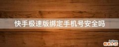 快手极速版绑定手机号安全吗