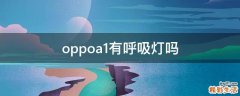 oppoa1有呼吸灯吗