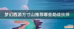 梦幻西游方寸山推荐哪些助战伙伴