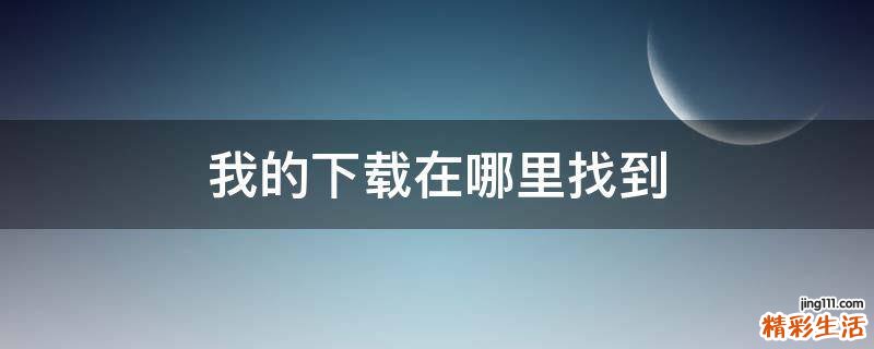 我的下载在哪里找到