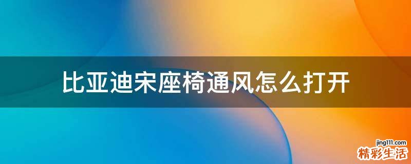 比亚迪宋座椅通风怎么打开