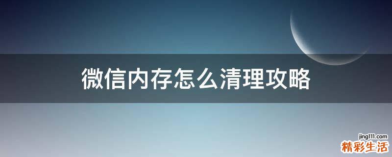 微信内存怎么清理攻略