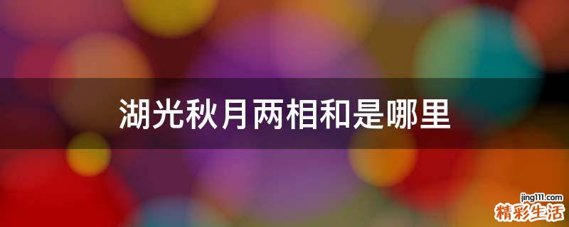 湖光秋月两相和是哪里