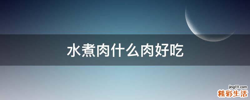 水煮肉什么肉好吃