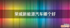 荣威新能源汽车哪个好