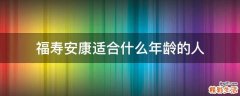 福寿安康适合什么年龄的人