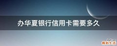 办华夏银行信用卡需要多久