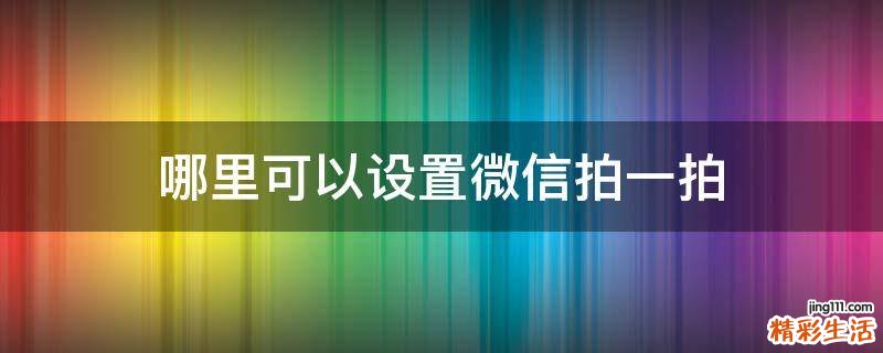 哪里可以设置微信拍一拍