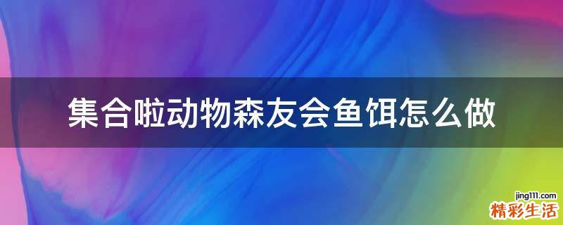 集合啦动物森友会鱼饵怎么做
