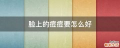 脸上的痘痘要怎么好