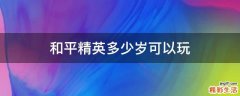 和平精英多少岁可以玩