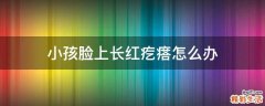 小孩脸上长红疙瘩怎么办