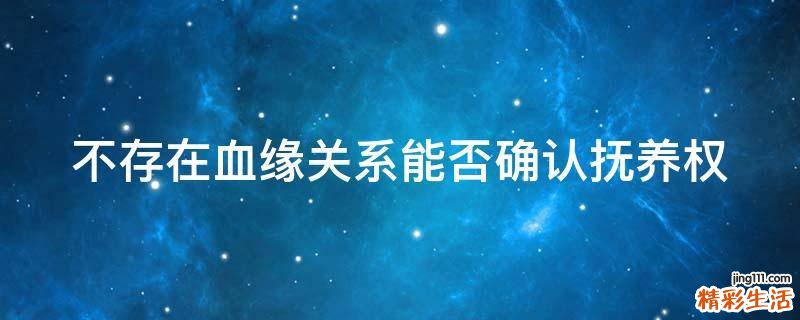 不存在血缘关系能否确认抚养权