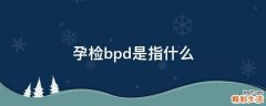 孕检bpd是指什么