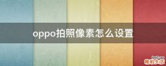 oppo拍照像素怎么设置