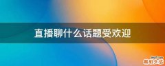 直播聊什么话题受欢迎