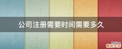 公司注冊需要時間需要多久