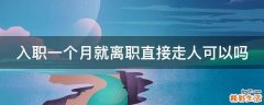 入职一个月就离职直接走人可以吗