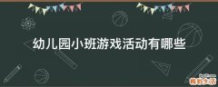 幼儿园小班游戏活动有哪些