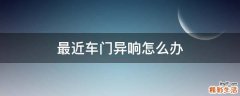 最近车门异响怎么办