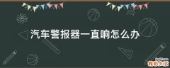 汽车警报器一直响怎么办