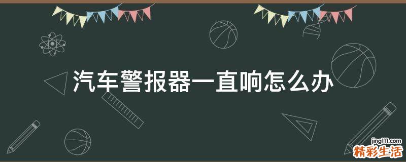 汽车警报器一直响怎么办