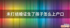 未打结婚证生了孩子怎么上户口