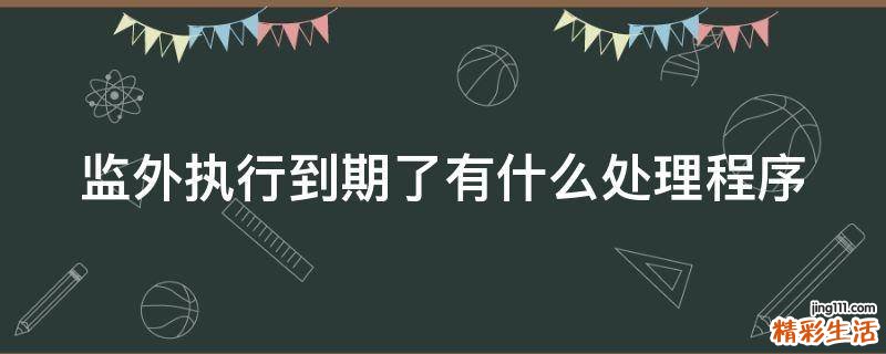 监外执行到期了有什么处理程序