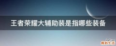 王者荣耀大辅助装是指哪些装备