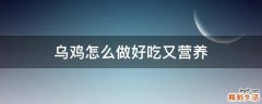 乌鸡怎么做好吃又营养