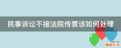 民事诉讼不接法院传票该如何处理