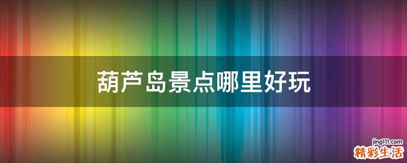 葫芦岛景点哪里好玩