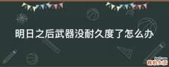 明日之后武器没耐久度了怎么办