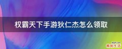 权霸天下手游狄仁杰怎么领取