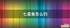 七星鱼怎么钓